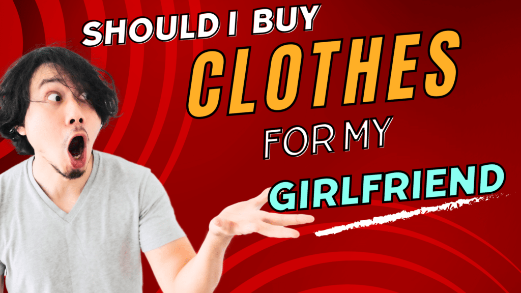 Should I buy clothes for my girlfriend